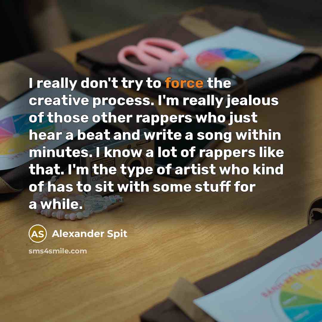 “I really don't try to force the creative process. I'm…” quote by Alexander Spit