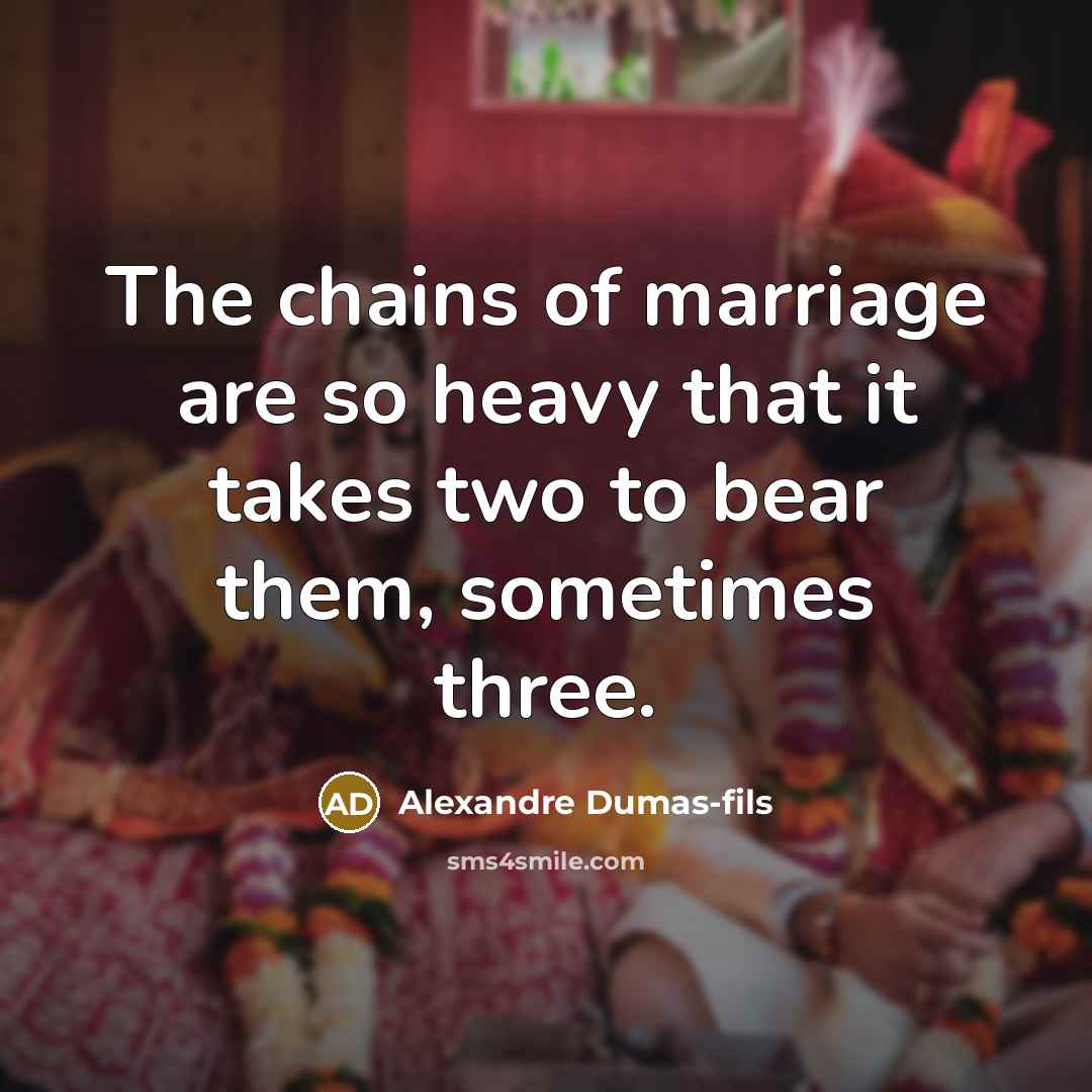 “The chains of marriage are so heavy that it takes…” quote by Alexandre Dumas-fils