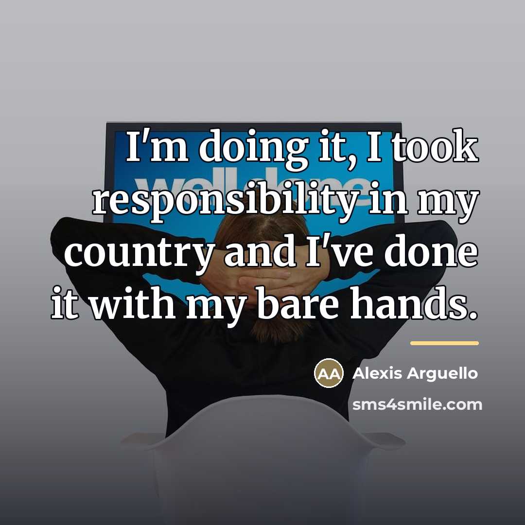“I'm doing it, I took responsibility in my country and…” quote by Alexis Arguello