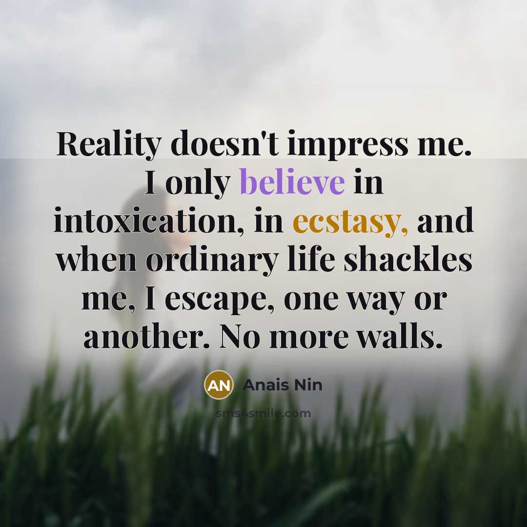 “Reality doesn't impress me. I only believe in intoxication, in…” quote by Anais Nin