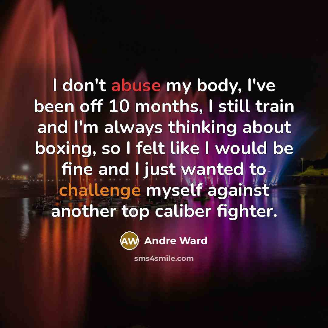 “I don't abuse my body, I've been off 10 months,…” quote by Andre Ward
