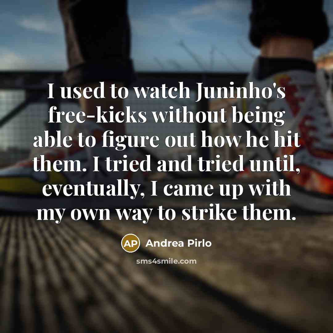 “I used to watch Juninho's free-kicks without being able to…” quote by Andrea Pirlo