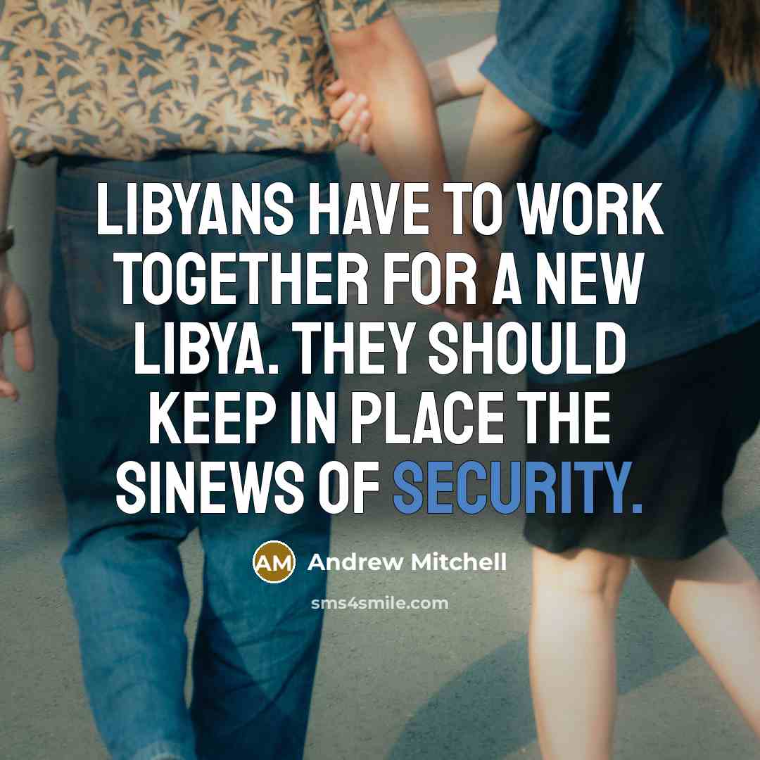 “Libyans have to work together for a new Libya. They…” quote by Andrew Mitchell