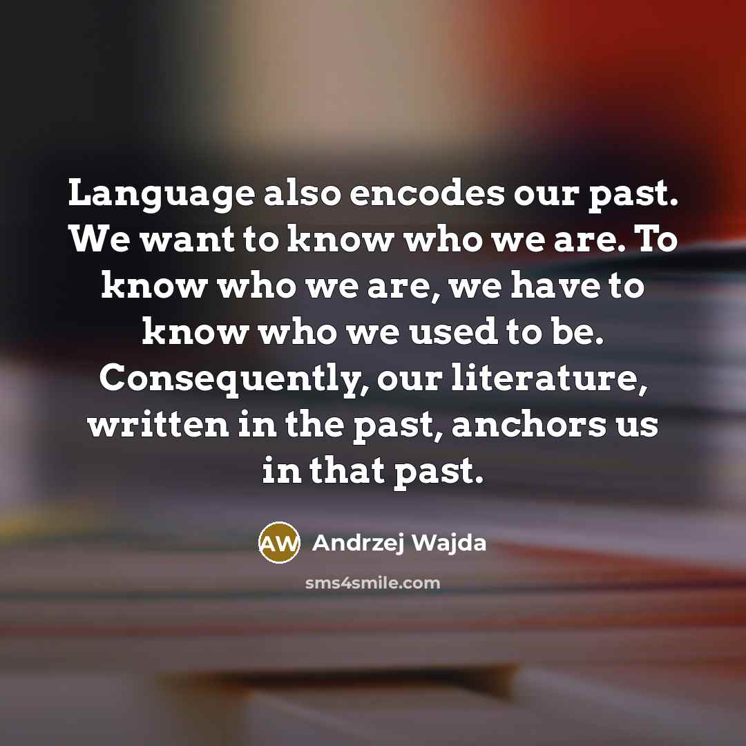 “Language also encodes our past. We want to know who…” quote by Andrzej Wajda