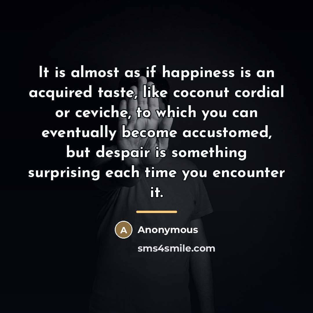 “It is almost as if happiness is an acquired taste,…” quote by Anonymous