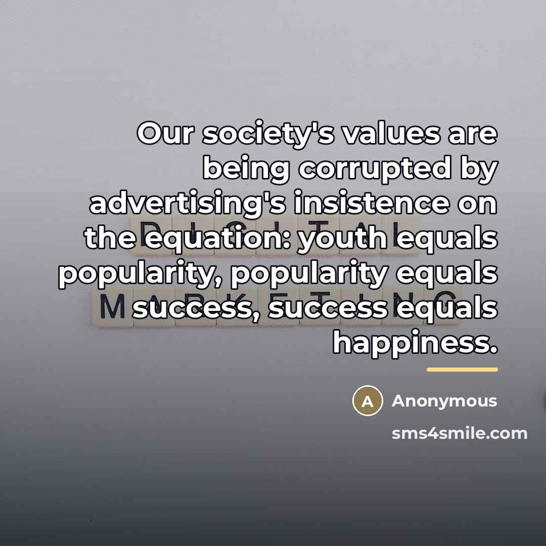 “Our society's values are being corrupted by advertising's insistence on…” quote by Anonymous