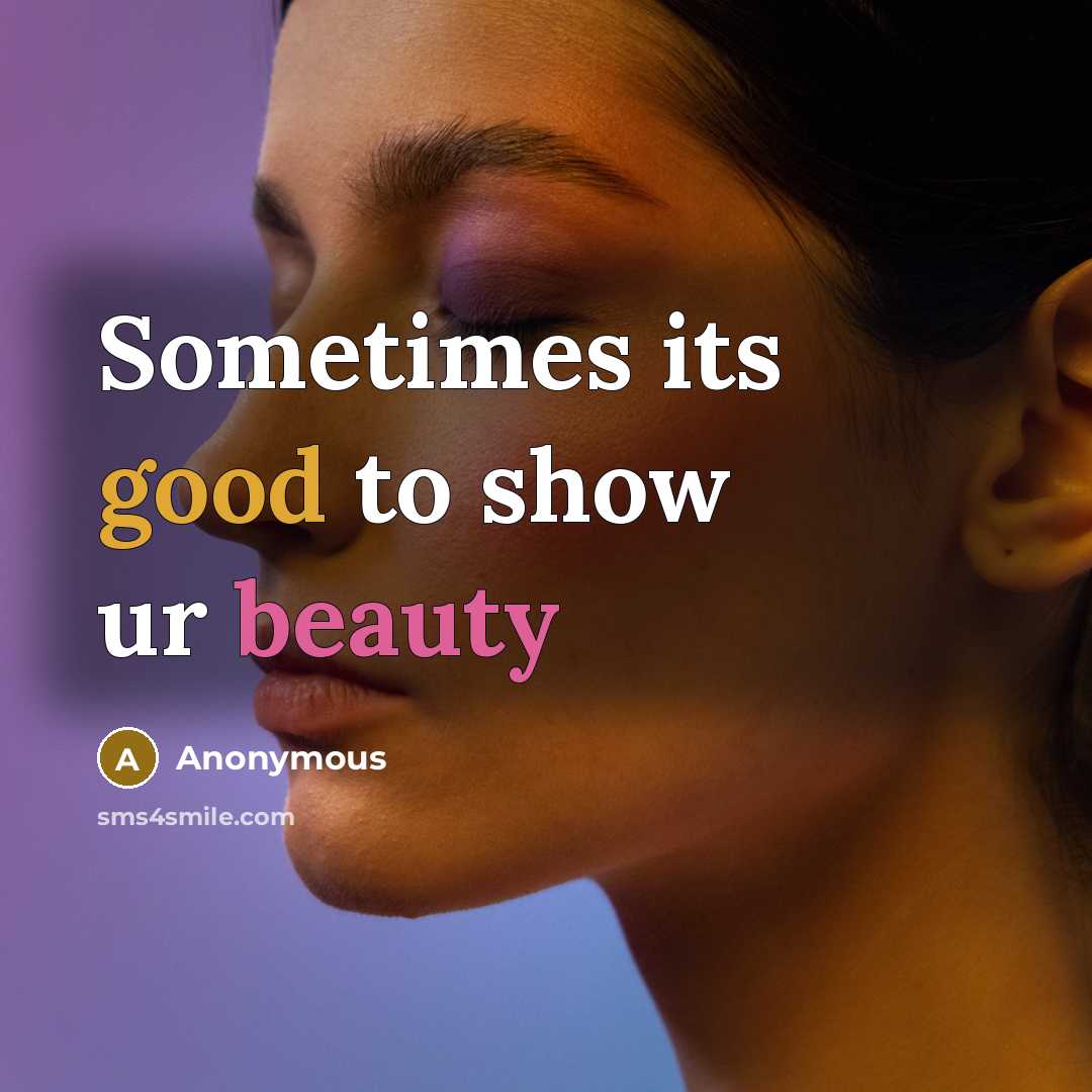 “Sometimes its good to show ur beauty…” quote by Anonymous