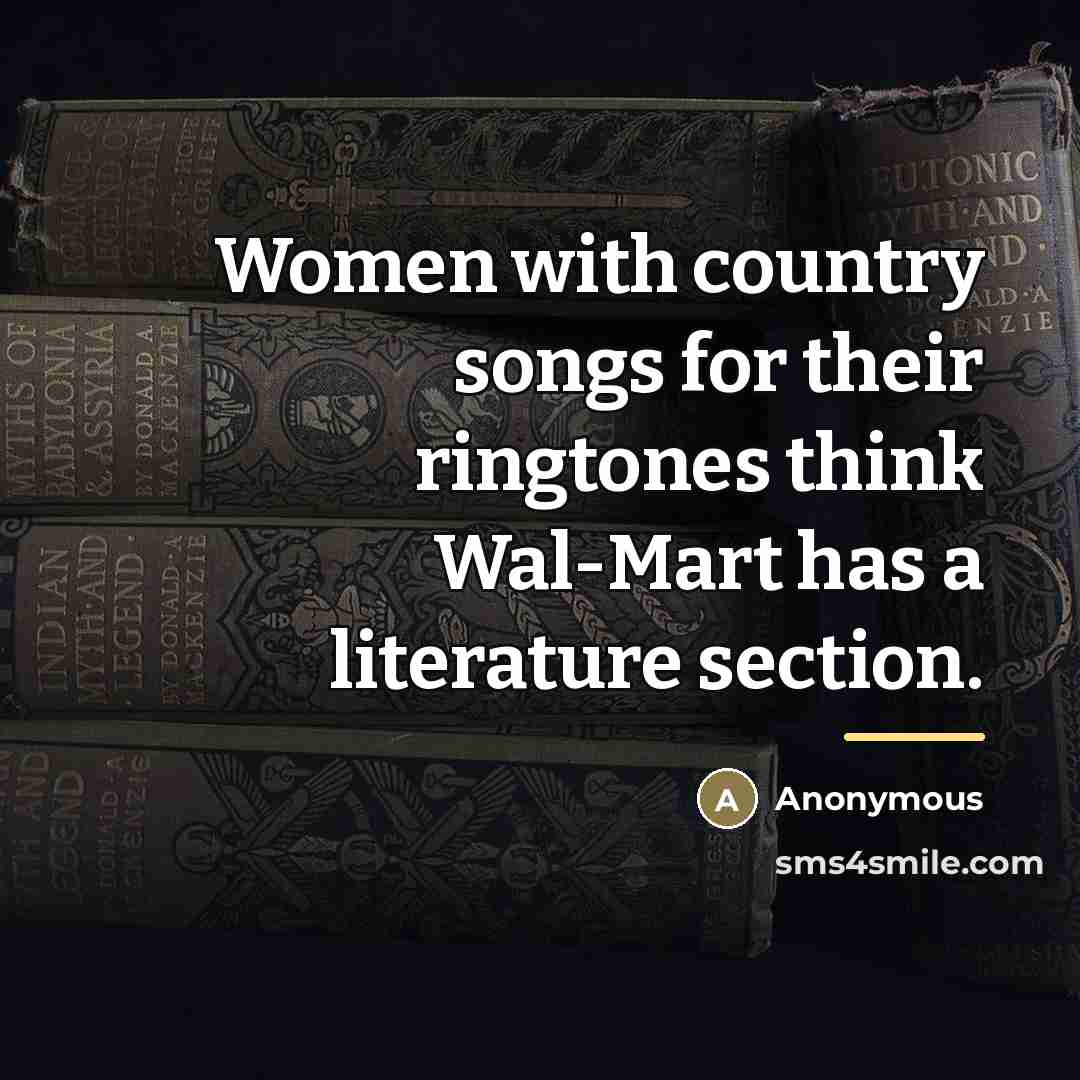 “Women with country songs for their ringtones think Wal-Mart has…” quote by Anonymous