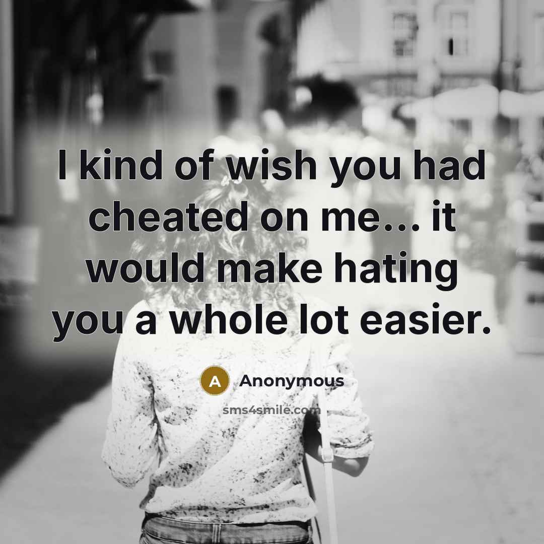 “I kind of wish you had cheated on me... it…” quote by Anonymous