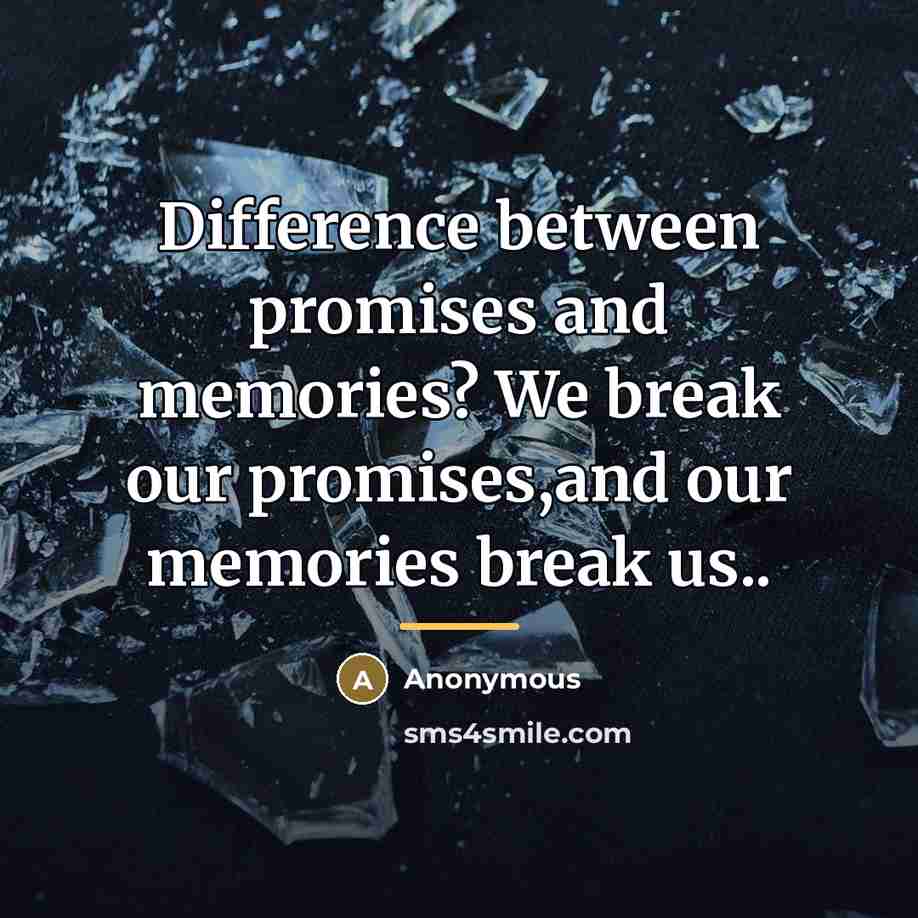 “Difference between promises and memories? We break our promises,and our…” quote by Anonymous