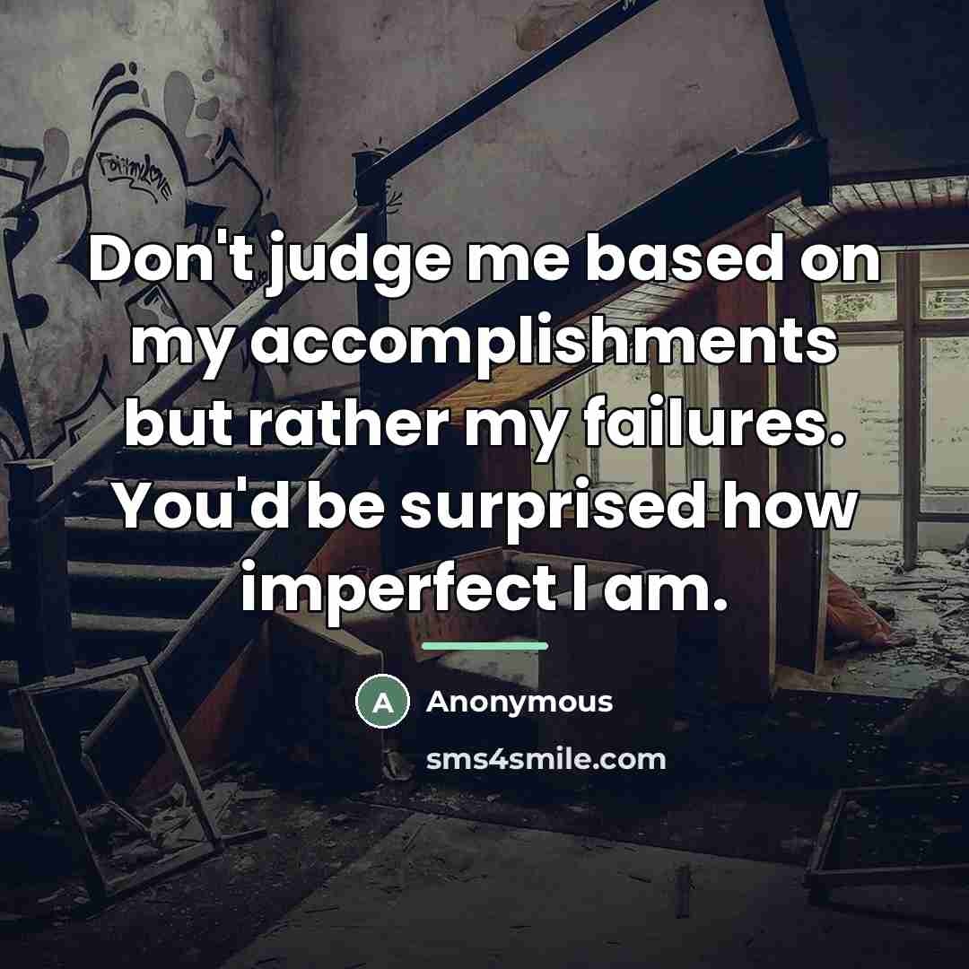 “Don't judge me based on my accomplishments but rather my…” quote by Anonymous
