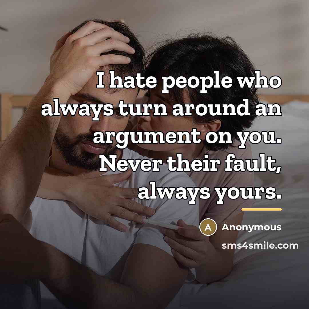 “I hate people who always turn around an argument on…” quote by Anonymous