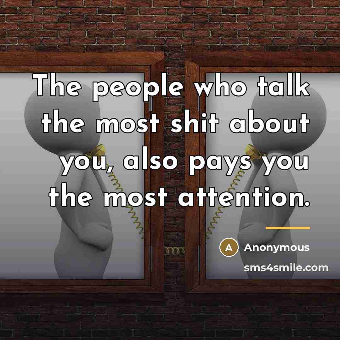 “The people who talk the most shit about you, also…” quote by Anonymous