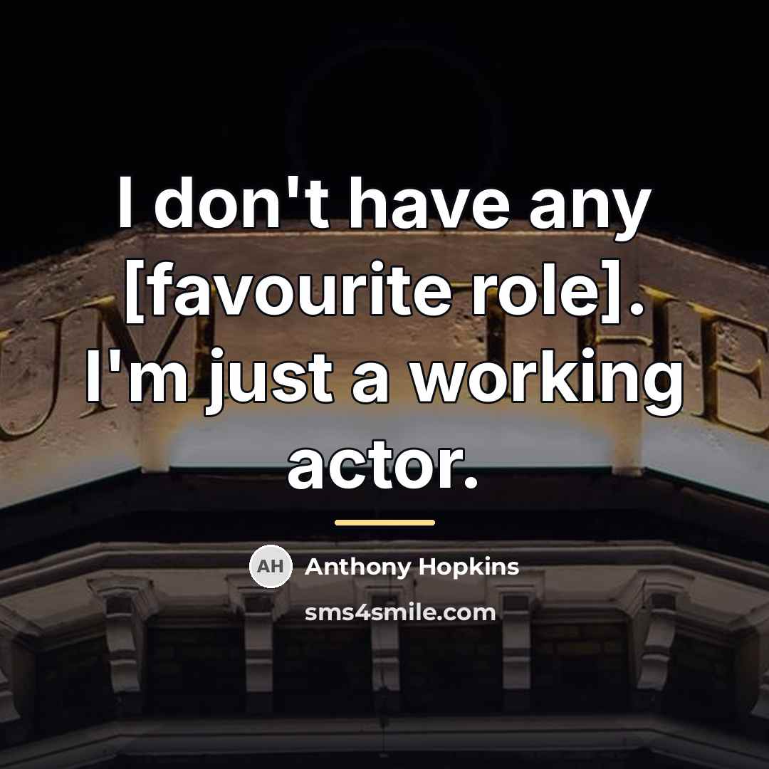 “I don't have any [favourite role]. I'm just a working…” quote by Anthony Hopkins