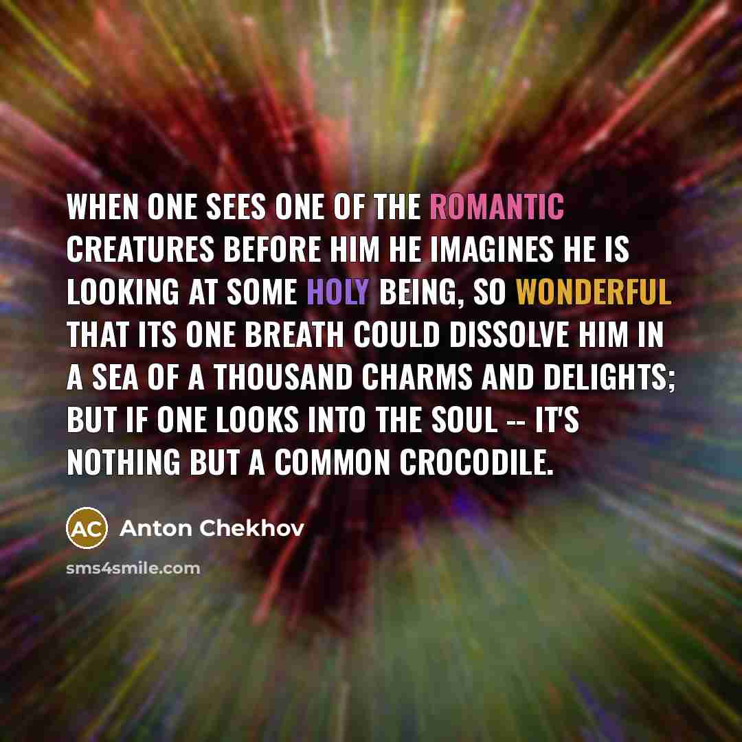 “When one sees one of the romantic creatures before him…” quote by Anton Chekhov