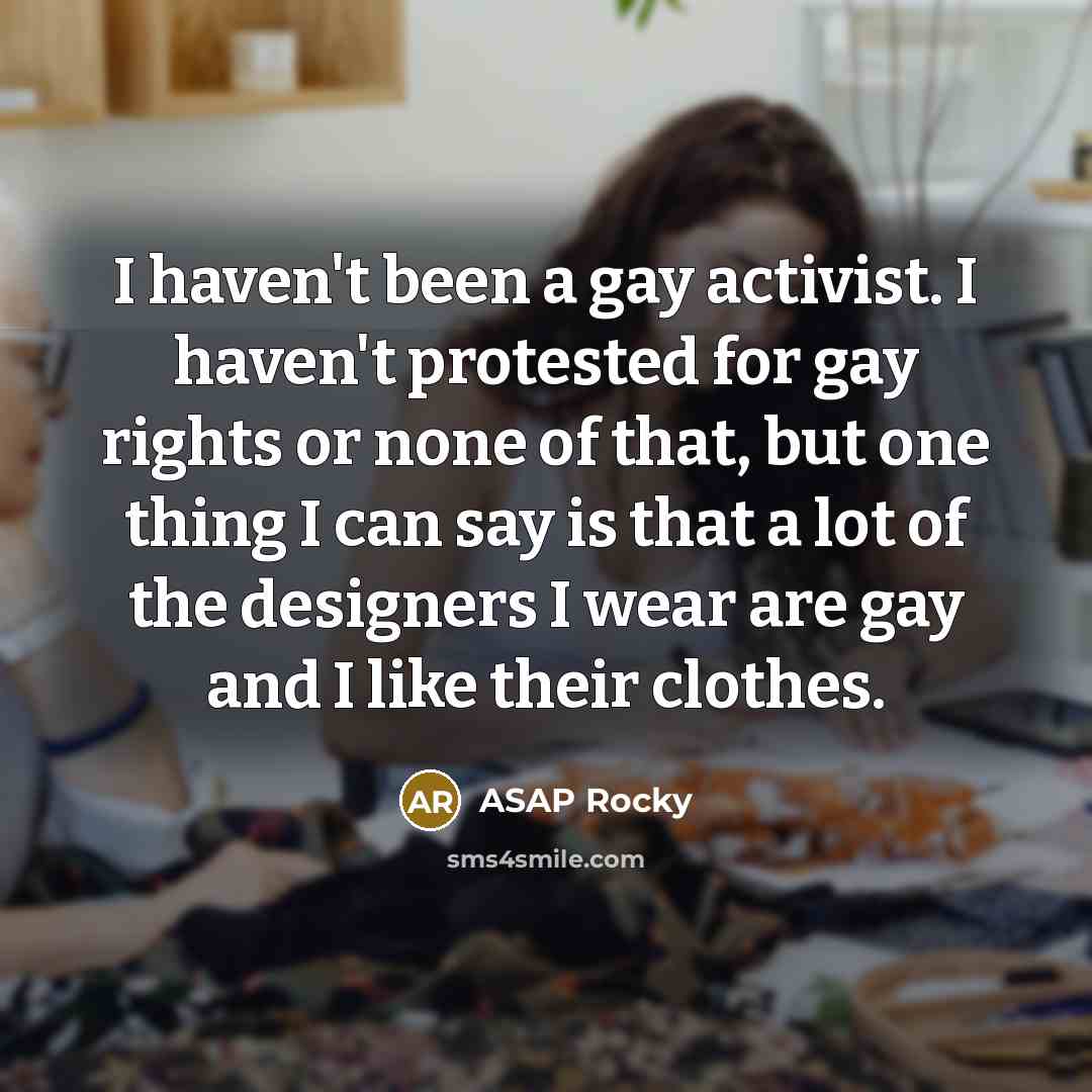 “I haven't been a gay activist. I haven't protested for…” quote by ASAP Rocky