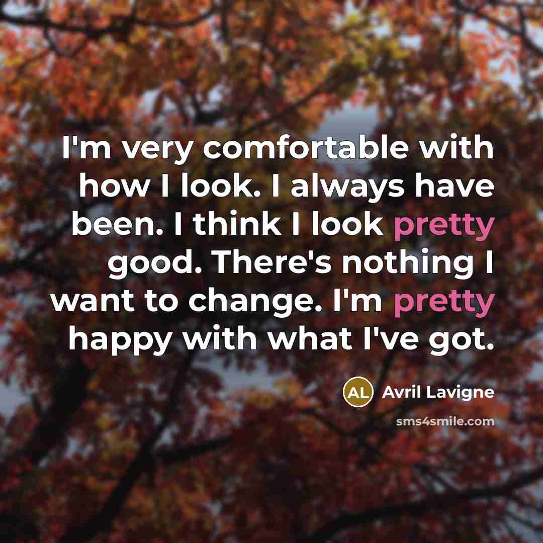 “I'm very comfortable with how I look. I always have…” quote by Avril Lavigne