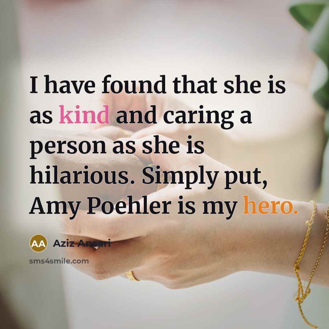 “I have found that she is as kind and caring…” quote by Aziz Ansari