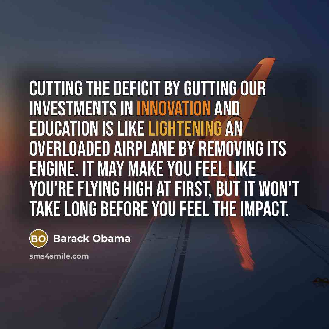 “Cutting the deficit by gutting our investments in innovation and…” quote by Barack Obama