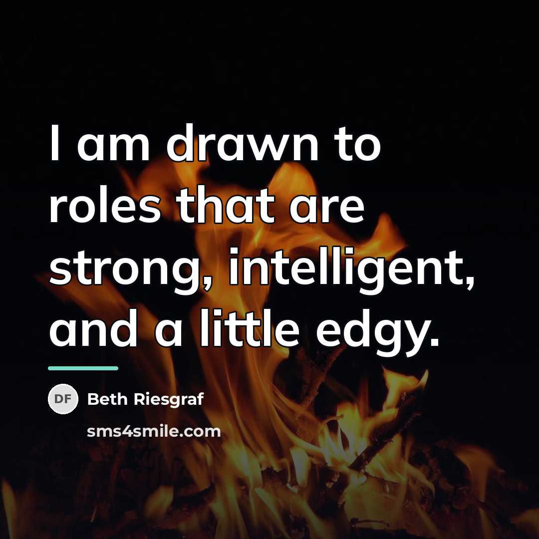 “I am drawn to roles that are strong, intelligent, and…” quote by Beth Riesgraf
