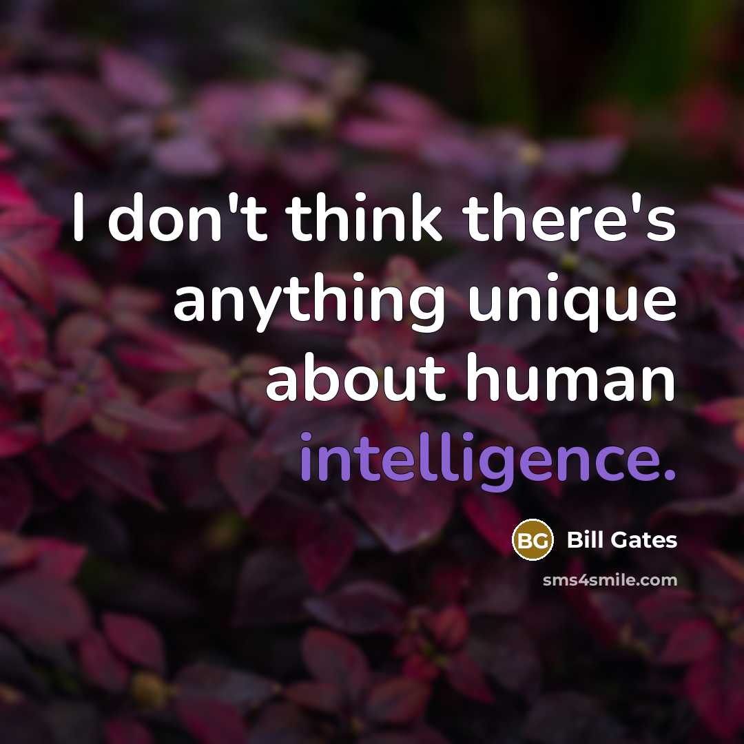 “I don't think there's anything unique about human intelligence.…” quote by Bill Gates