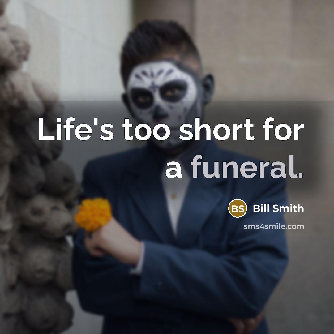 “Life's too short for a funeral.…” quote by Bill Smith
