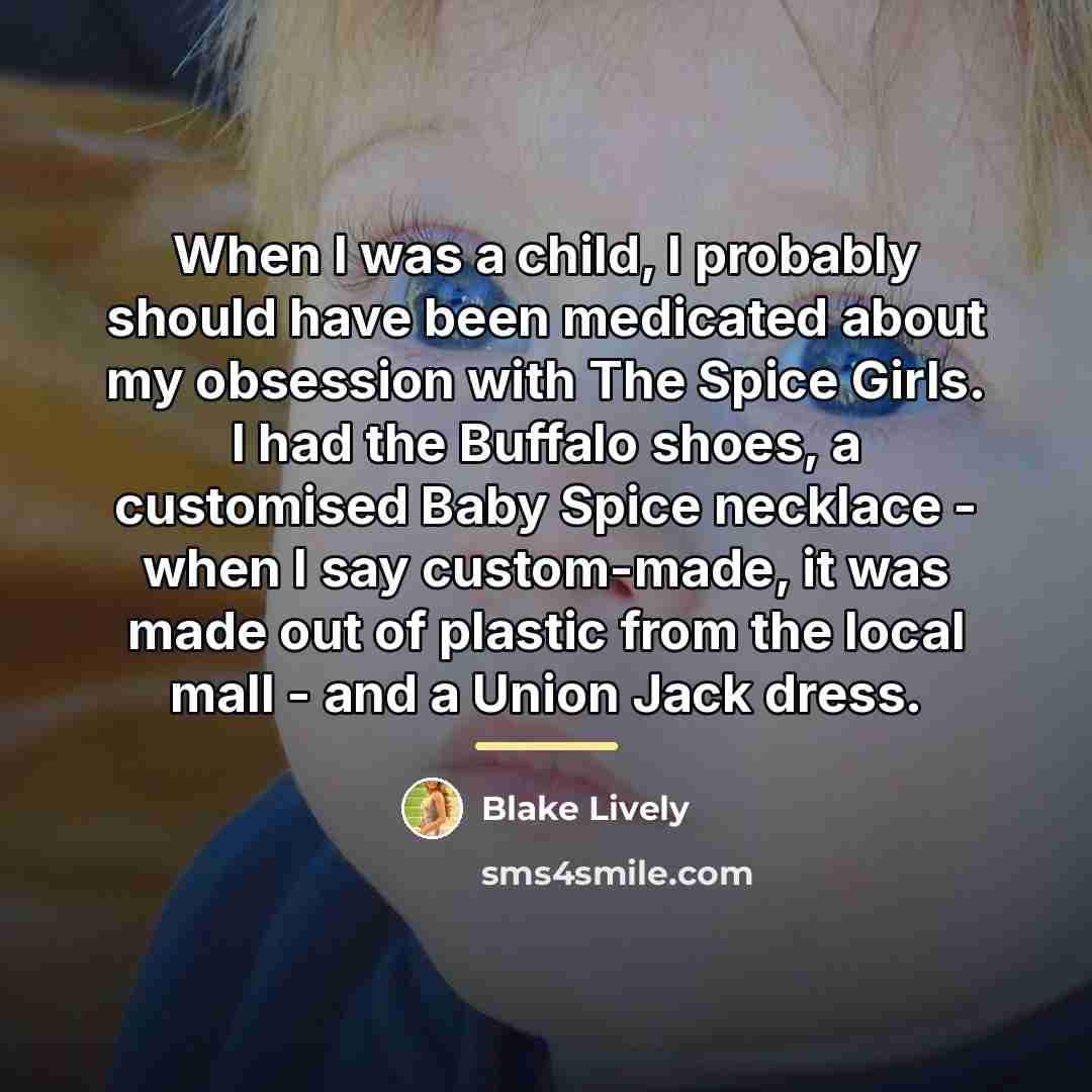“When I was a child, I probably should have been…” quote by Blake Lively
