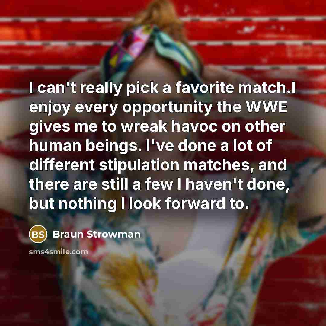 “I can't really pick a favorite match.I enjoy every opportunity…” quote by Braun Strowman