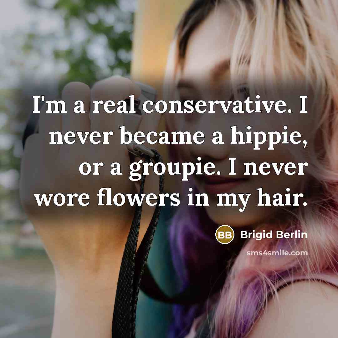 “I'm a real conservative. I never became a hippie, or…” quote by Brigid Berlin