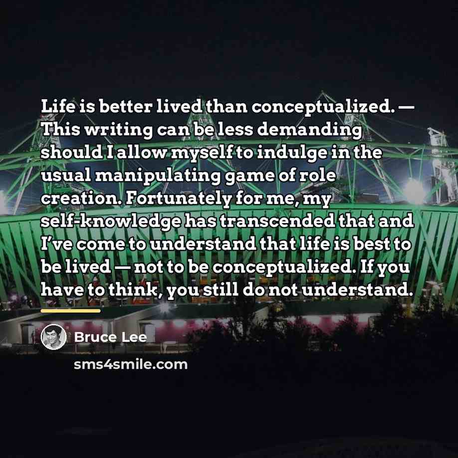 “Life is better lived than conceptualized. — This writing can…” quote by Bruce Lee