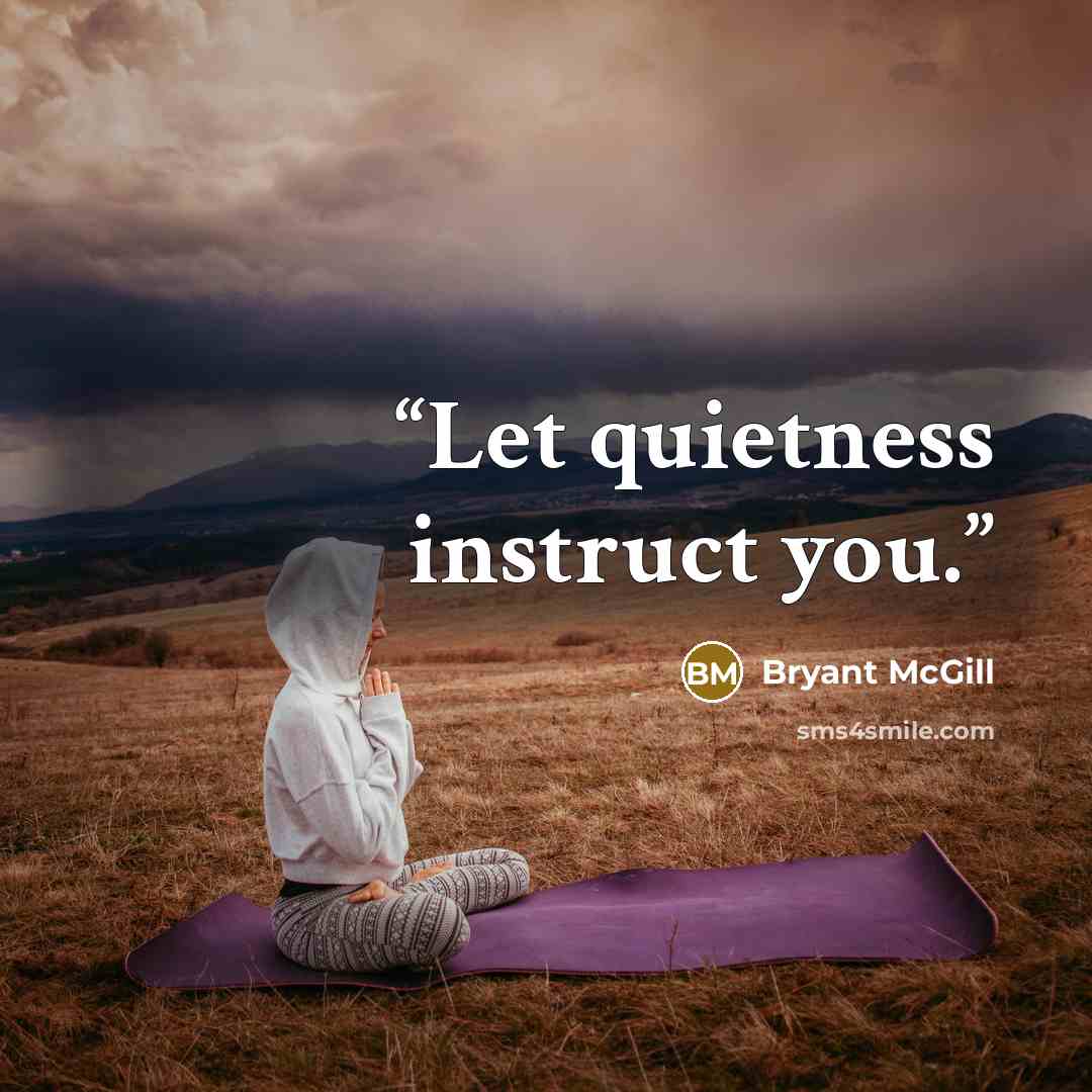 “Let quietness instruct you.” quote by Bryant McGill