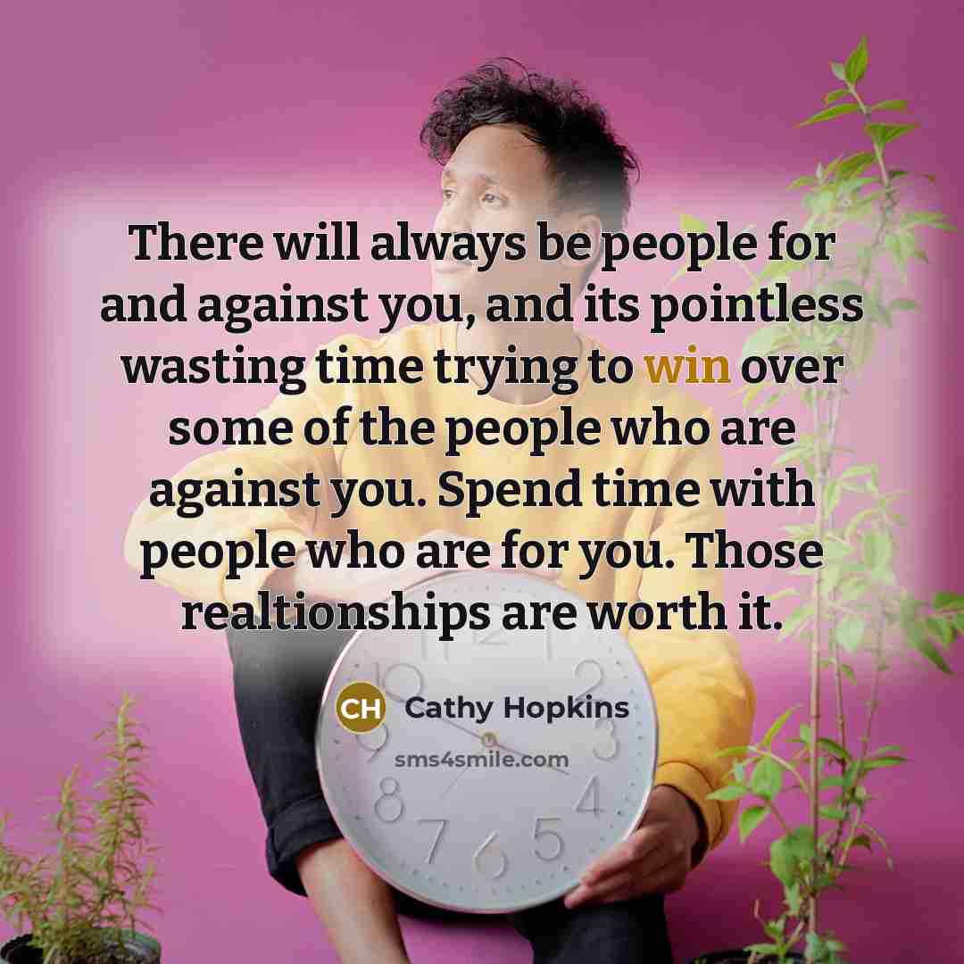 “There will always be people for and against you, and…” quote by Cathy Hopkins