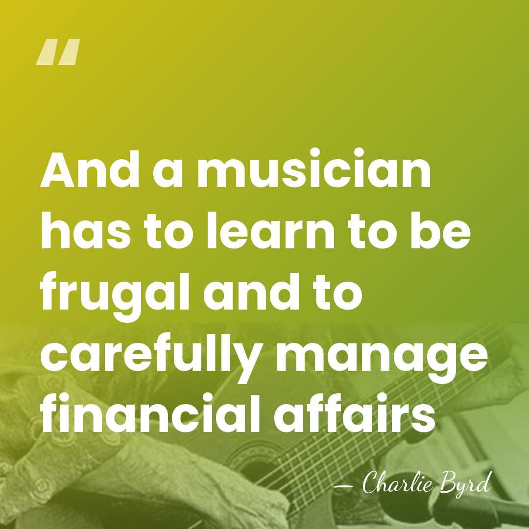 And a musician has to learn to be frugal and to carefully&hellip; - Charlie Byrd