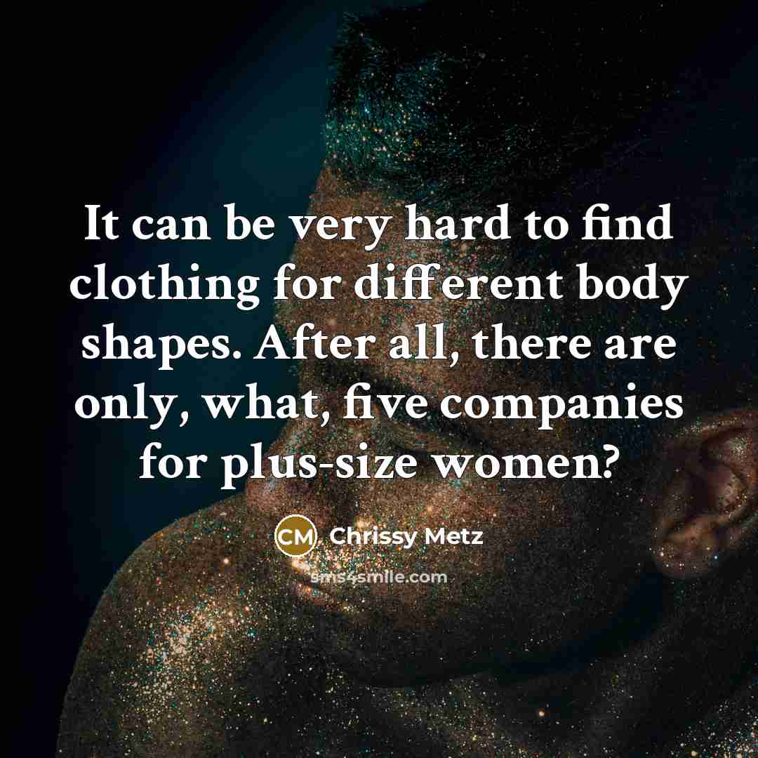 “It can be very hard to find clothing for different…” quote by Chrissy Metz