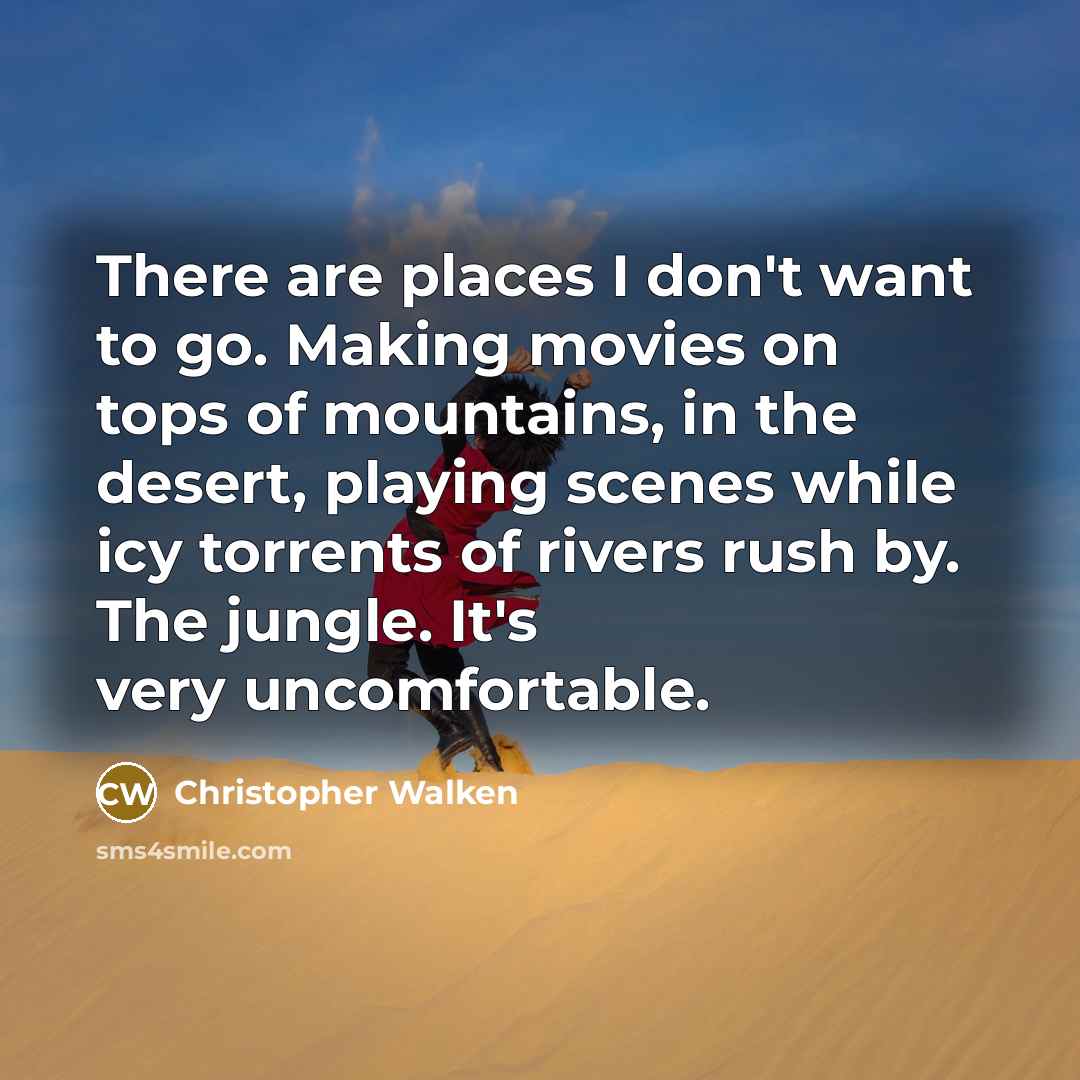 “There are places I don't want to go. Making movies…” quote by Christopher Walken