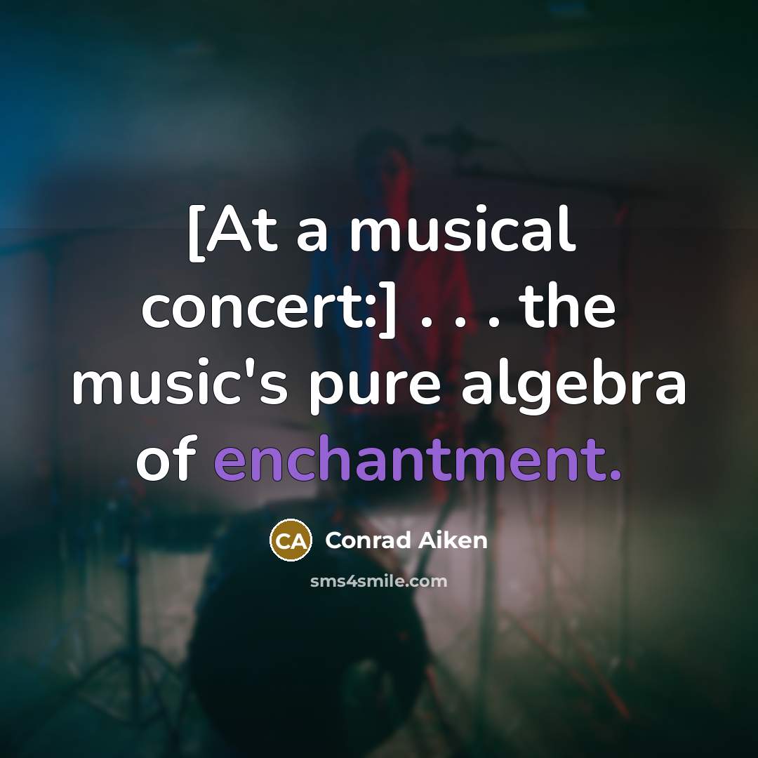“[At a musical concert:] . . . the music's pure…” quote by Conrad Aiken