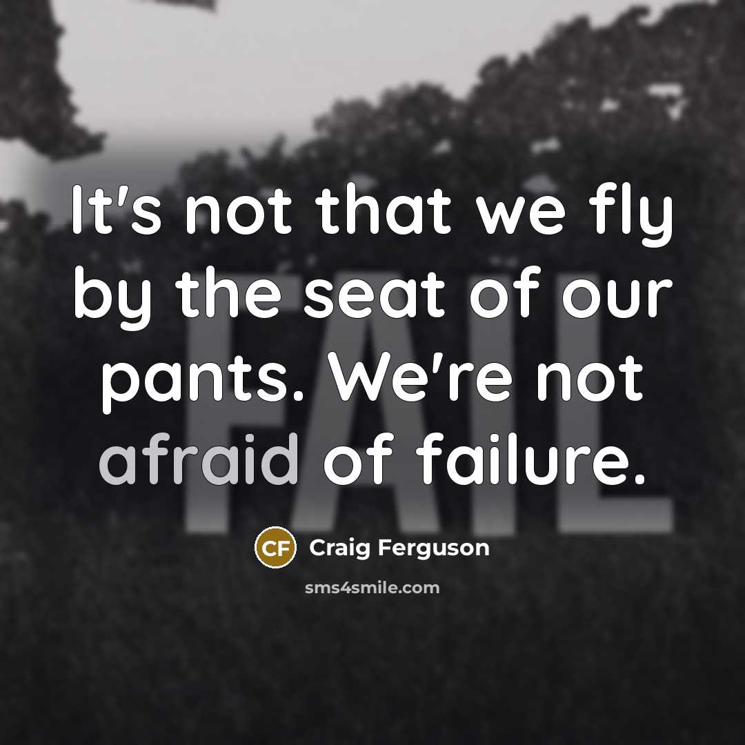 “It's not that we fly by the seat of our…” quote by Craig Ferguson