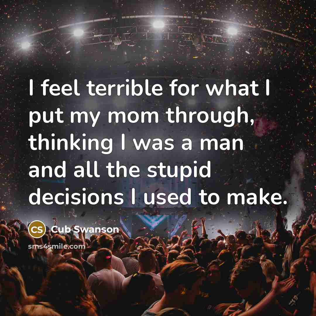 “I feel terrible for what I put my mom through, thinking I was a man and all the stupid decisions I used to make.” quote by Cub Swanson