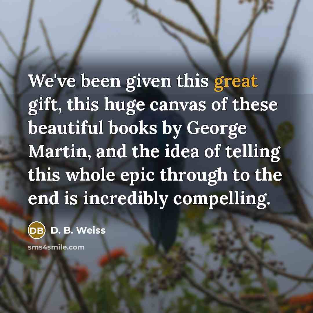 “We've been given this great gift, this huge canvas of…” quote by D. B. Weiss