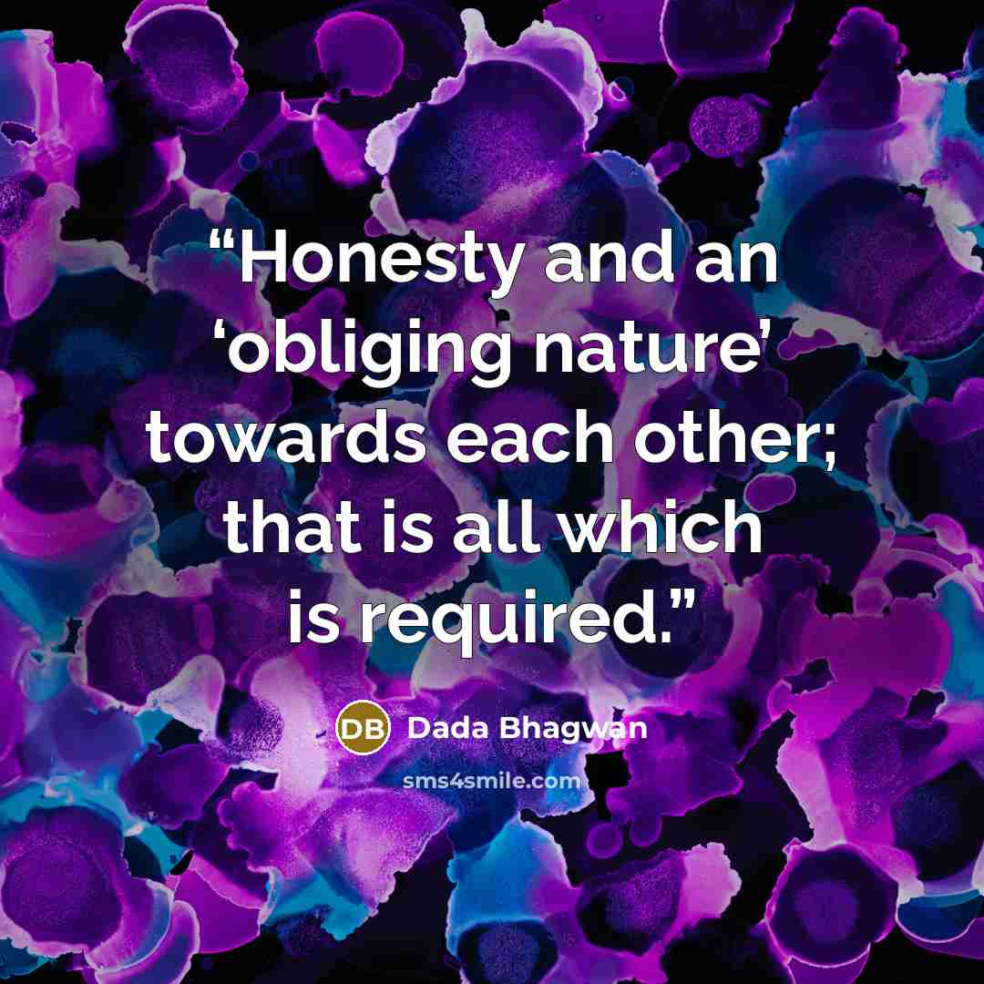 “Honesty and an ‘obliging nature’ towards each other; that is all which is required.” quote by Dada Bhagwan