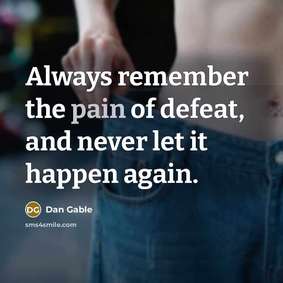 “Always remember the pain of defeat, and never let it…” quote by Dan Gable