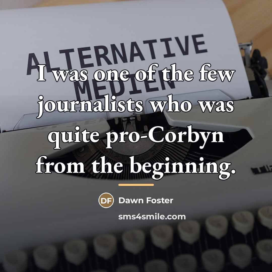“I was one of the few journalists who was quite…” quote by Dawn Foster