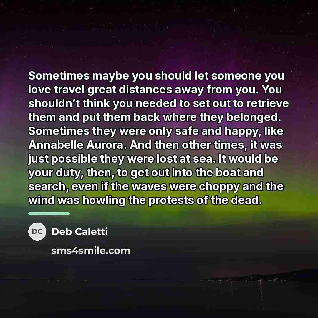 “Sometimes maybe you should let someone you love travel great…” quote by Deb Caletti