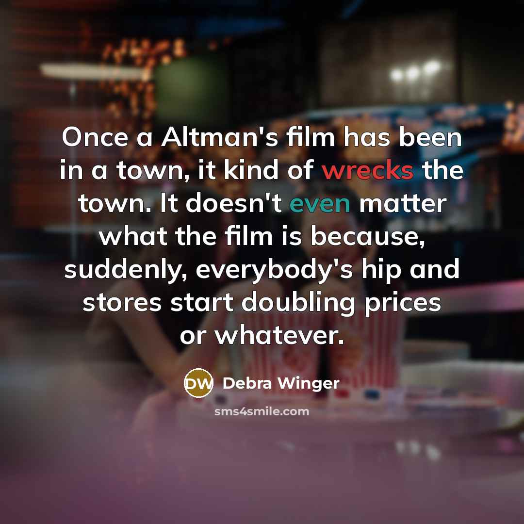 “Once a Altman's film has been in a town, it…” quote by Debra Winger