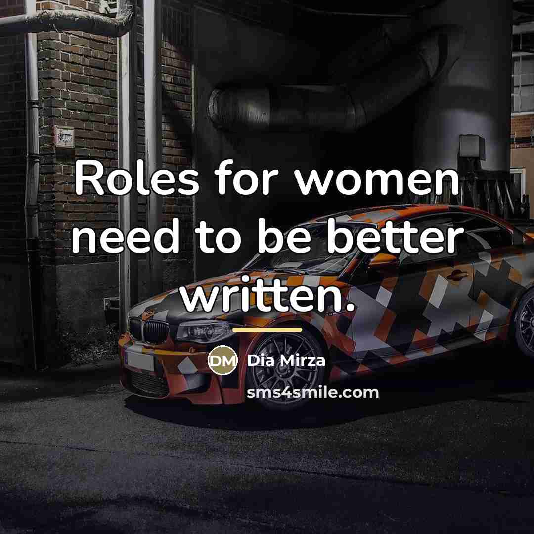 “Roles for women need to be better written.…” quote by Dia Mirza
