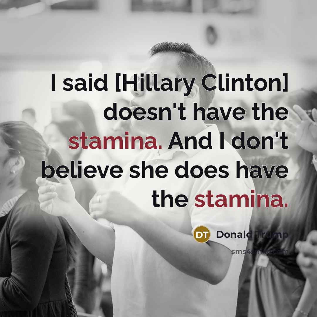 “I said [Hillary Clinton] doesn't have the stamina. And I…” quote by Donald Trump