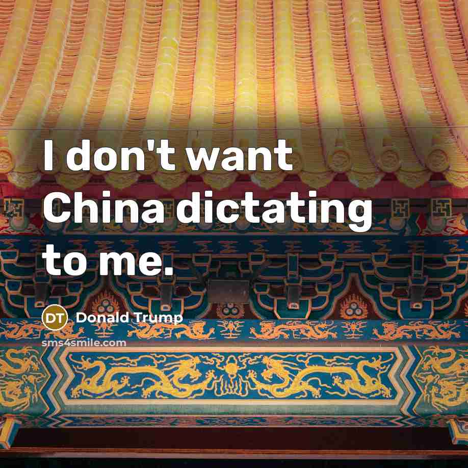 “I don't want China dictating to me.…” quote by Donald Trump