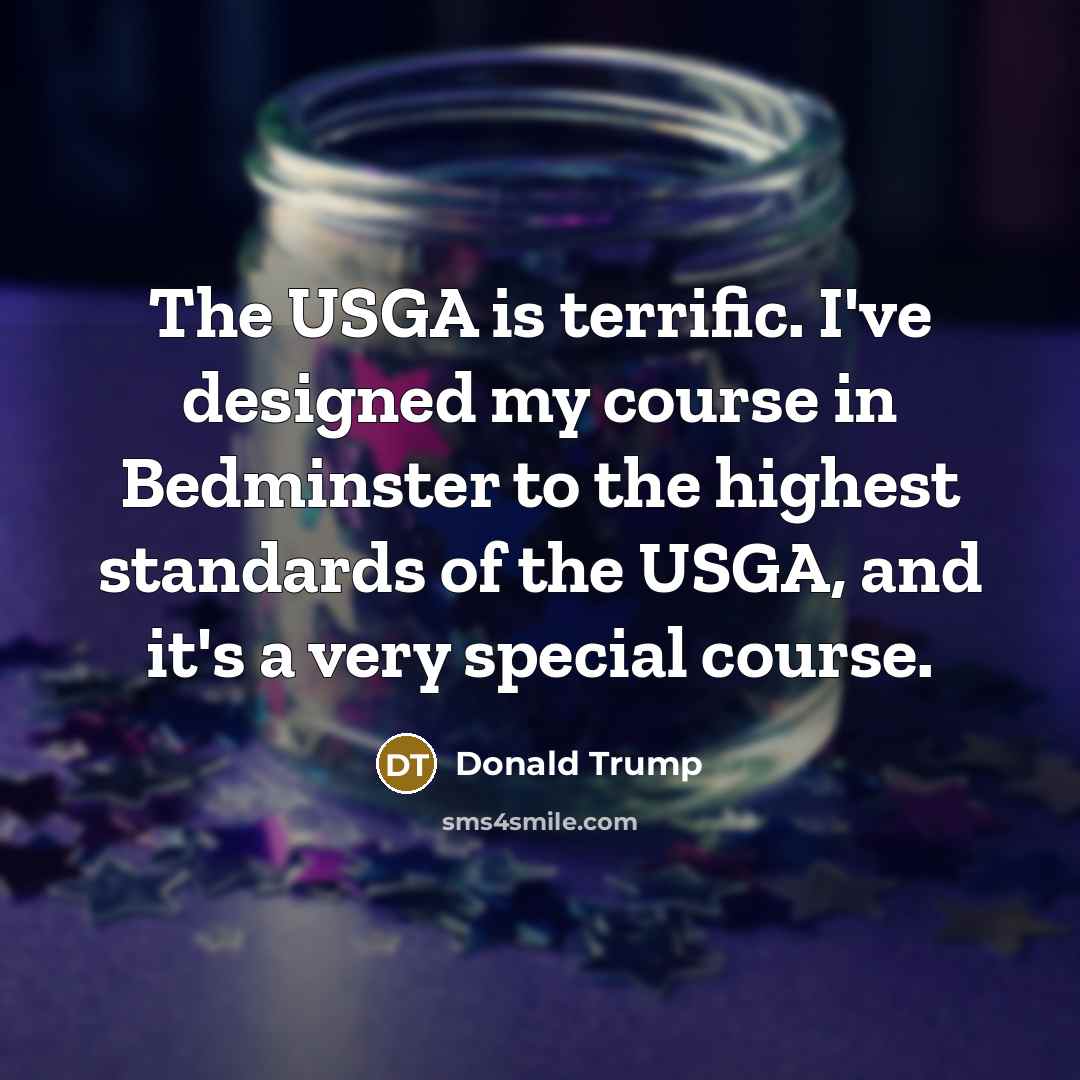 “The USGA is terrific. I've designed my course in Bedminster…” quote by Donald Trump