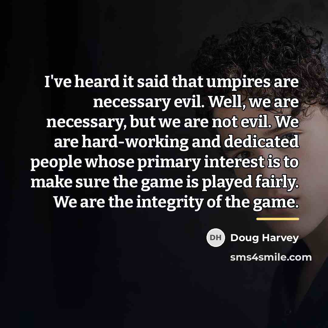 “I've heard it said that umpires are necessary evil. Well,…” quote by Doug Harvey