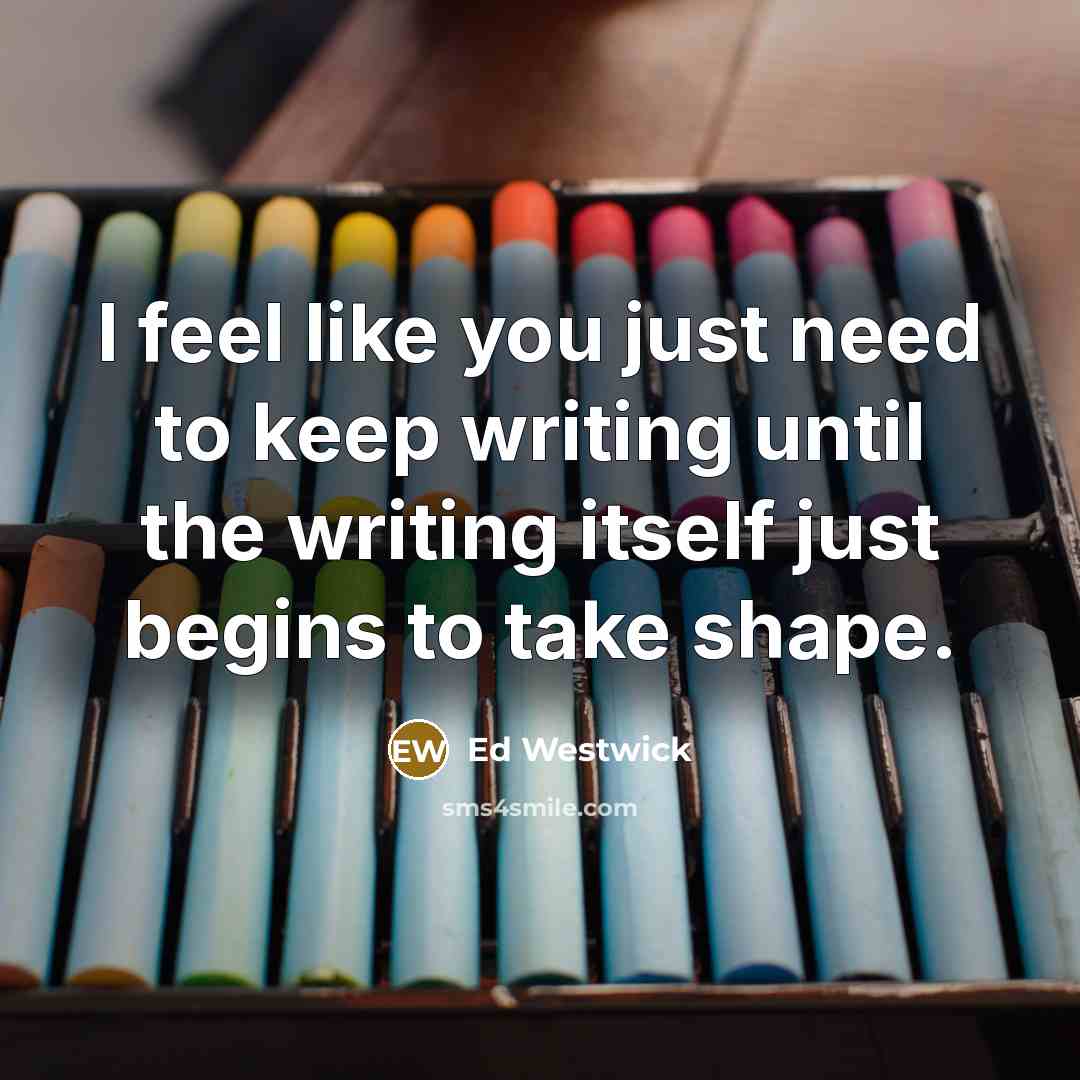 “I feel like you just need to keep writing until…” quote by Ed Westwick